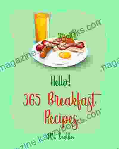 Hello 365 Breakfast Recipes: Best Breakfast Cookbook Ever For Beginners French Toast Cookbook Banana Muffin Recipe Mashed Potato Cookbook Maple Syrup Make Ahead Breakfast Book 1