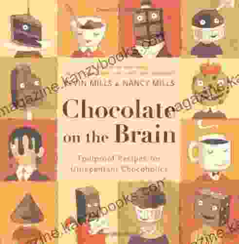 Chocolate On The Brain: Foolproof Recipes For Unrepentant Chocoholics