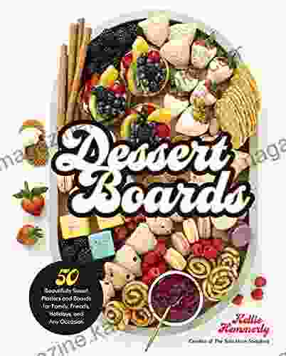 Dessert Boards: 50 Beautifully Sweet Platters and Boards for Family Friends Holidays and Any Occasion