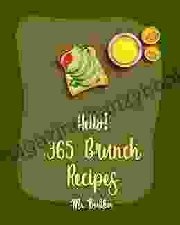 Hello 365 Brunch Recipes: Best Brunch Cookbook Ever For Beginners French Breakfast Cookbook Cream Cheese Cookbook Ham Casserole Cookbook Cottage Cheese Cookbook Egg Muffin Recipes 1