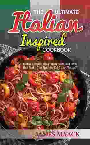 The Ultimate Italian Inspired Cookbook: Italian Recipes Other Than Pasta And Pizza That Makes You Want To Eat Your Plates