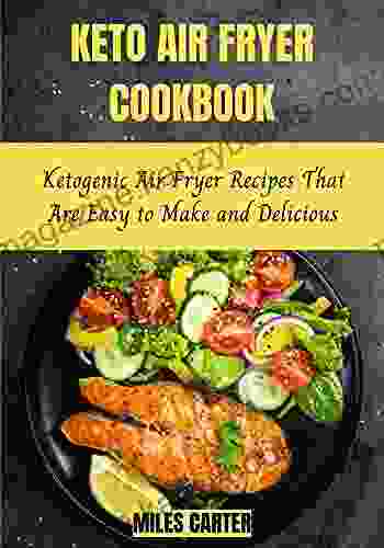 Keto Air Fryer Cookbook: Ketogenic Air Fryer Recipes That Are Easy to Make and Delicious