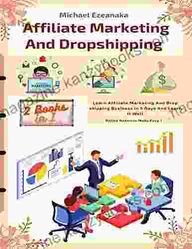 Affiliate Marketing And Dropshipping (2 In 1): Learn Affiliate Marketing And Dropshipping Business In 5 Days And Learn It Well (Online Business Made Easy)