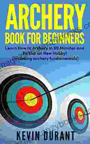 Archery For Beginners: Learn How To Archery In 90 Minutes And Pickup A New Hobby (archery Fundamentals Archery Fitness)