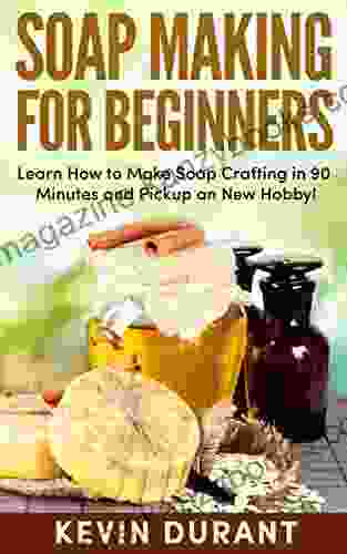 SOAP MAKING FOR BEGINNERS: Learn How To Make Soap Crafting In 90 Minutes And Pickup On New Hobby (soap Making Made Easy Soap Making Soap Making Recipes Soap Making Supplies)