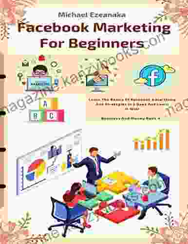 Facebook Marketing For Beginners: Learn The Basics Of Facebook Advertising And Strategies In 5 Days And Learn It Well (Business And Money Series)