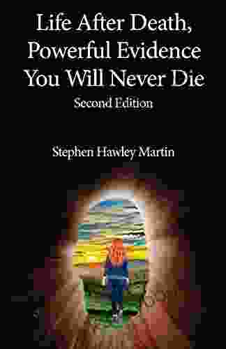 Life After Death Powerful Evidence You Will Never Die: Second Edition (Life After Death 1)