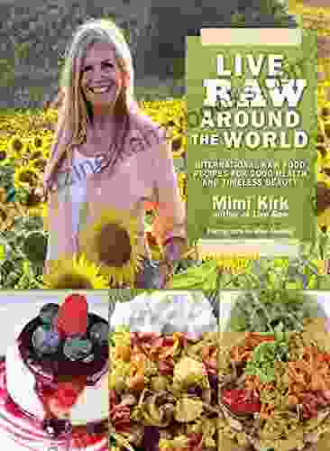 Live Raw Around the World: International Raw Food Recipes for Good Health and Timeless Beauty