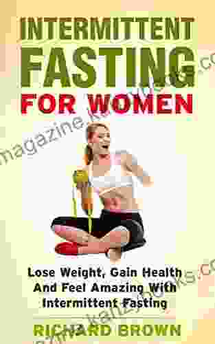 Intermittent Fasting For Women: Lose Weight Gain Health And Feel Amazing With Intermittent Fasting (Intermittent Fasting Weight Loss And Health)