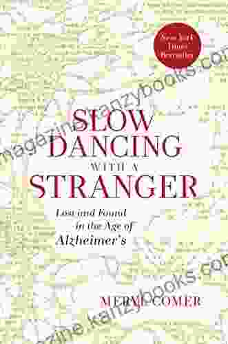 Slow Dancing With A Stranger: Lost And Found In The Age Of Alzheimer S