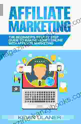 Affiliate Marketing: The Beginner S Step By Step Guide To Making Money Online With Affiliate Marketing (Brief Guides On Passive Income Affiliate Marketing Business Ideas Financial Freedom 2)