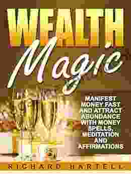 Wealth Magic: Manifest Money Fast and Attract Abundance with Money Spells Meditation and Affirmations