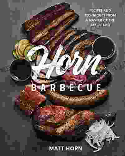 Horn Barbecue: Recipes And Techniques From A Master Of The Art Of BBQ