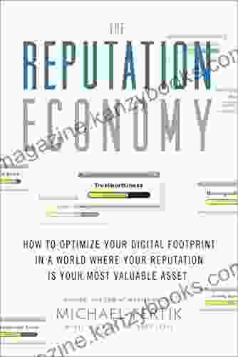 The Reputation Economy: How To Optimize Your Digital Footprint In A World Where Your Reputation Is Your Most Valuable Asset