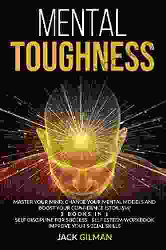 Mental Toughness: Master your mind change your mental models and boost your confidence (stoicism) 3 IN 1 Self Discipline for Success Self Esteem Workbook Improve Your Social Skills