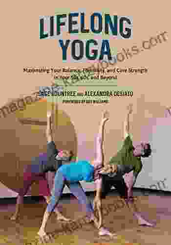 Lifelong Yoga: Maximizing Your Balance Flexibility and Core Strength in Your 50s 60s and Beyond