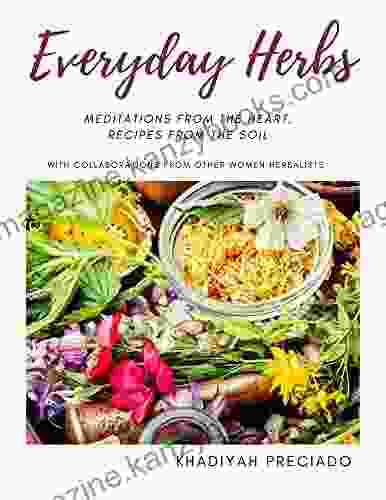 Everyday Herbs: Meditations From The Heart Recipes From The Soil