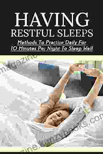 Having Restful Sleeps: Methods To Practise Daily For 10 Minutes Per Night To Sleep Well: Sleep Deprivation