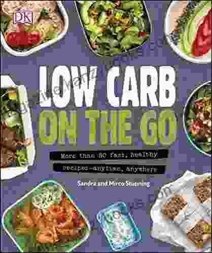 Low Carb On The Go: More Than 80 Fast Healthy Recipes Anytime Anywhere