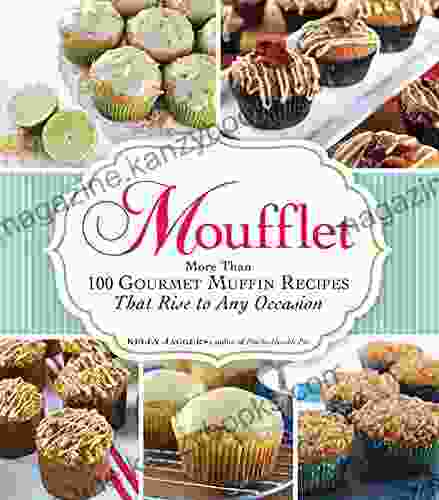 Moufflet: More Than 100 Gourmet Muffin Recipes That Rise To Any Occasion