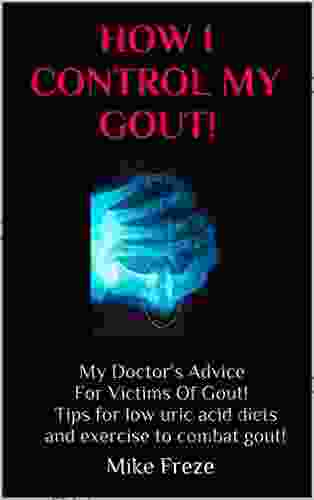 HOW I CONTROL MY GOUT : My Doctor s Advice For Victims Of Gout Tips for low uric acid diets and exercise to combat gout