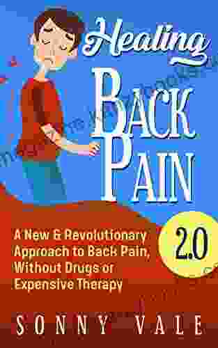 Healing Back Pain 2 0 ( Fix Back Pain in Lower Right): A New Revolutionary Approach to Back Pain Without Drugs or Expensive Therapy (Sonny Vale 4)