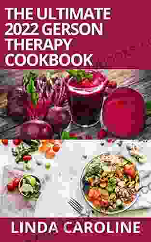 THE ULTIMATE 2024 GERSON THERAPY COOKBOOK: The Master Nutritional Program To Fight Cancer And Other Illnesses With 100+ Amazing Recipes