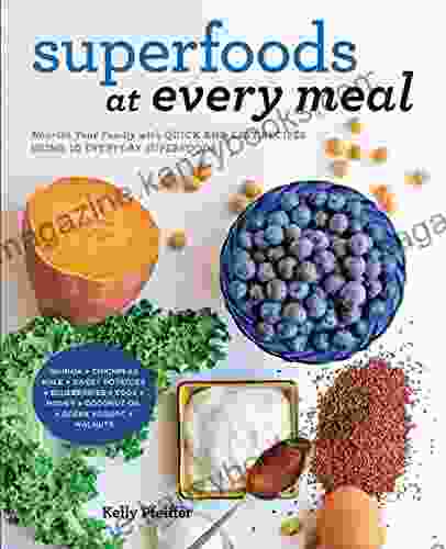 Superfoods at Every Meal: Nourish Your Family with Quick and Easy Recipes Using 10 Everyday Superfoods: * Quinoa * Chickpeas * Kale * Sweet Potatoes * * Coconut Oil * Greek Yogurt * Walnuts