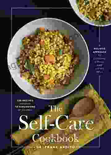 The Self Care Cookbook: A Holistic Approach To Cooking Eating And Living Well