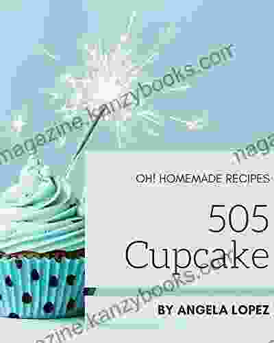 Oh 505 Homemade Cupcake Recipes: A Homemade Cupcake Cookbook You Will Love