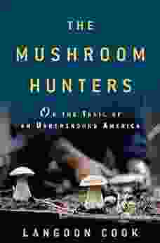 The Mushroom Hunters: On the Trail of an Underground America