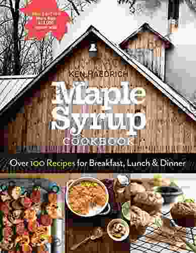 Maple Syrup Cookbook 3rd Edition: Over 100 Recipes For Breakfast Lunch Dinner