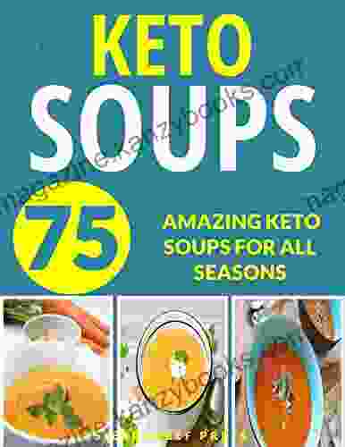 KETO SOUPS: OVER 75 AMAZING KETO SOUPS FOR ALL SEASONS (fat burning diet low carb high fat keto keto diet soup recipes soup soup cookbook paleo paleo soups gluten free low carb diet)