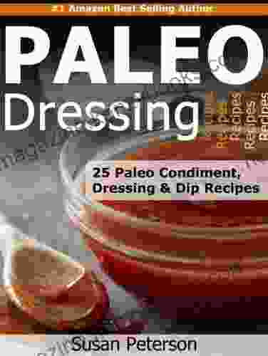 Paleo Dressings and Dips 25 Delicious Paleo Condiment Dressing and Dip Recipes (Quick and Easy Paleo Recipes 10)