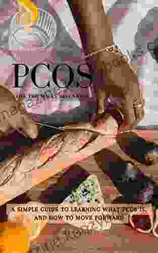 PCOS FOR THE NEWLY DIAGNOSED: A Simple Guide to Learning What PCOS is and How to Move Forward