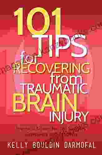 101 Tips for Recovering from Traumatic Brain Injury: Practical Advice for TBI Survivors Caregivers and Teachers (101 Tips for Empowerment)