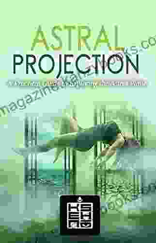 Astral Projection: A Practical Guide to Exploring the Astral Plane