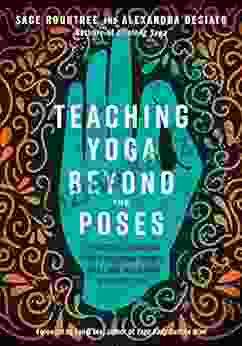 Teaching Yoga Beyond The Poses: A Practical Workbook For Integrating Themes Ideas And Inspiration Into Your Class