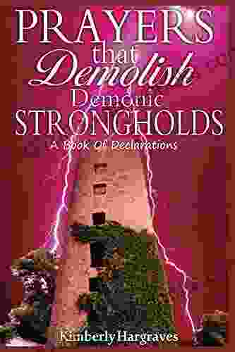 Prayers That Demolish Demonic Strongholds: A Of Declarations