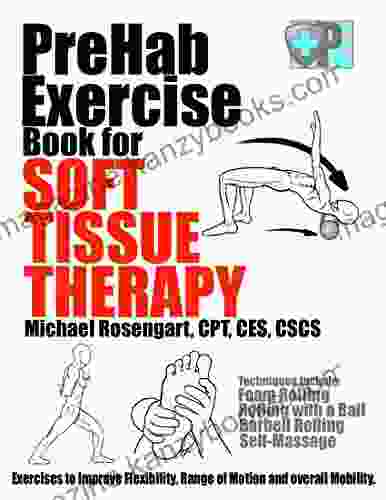 PreHab Exercise For Soft Tissue Therapy: Exercises To Improve Flexibility Range Of Motion And Overall Mobility