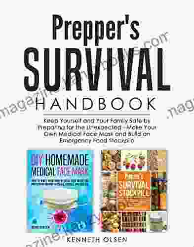 Prepper s Survival Handbook: Keep Yourself and Your Family Safe by Preparing for the Unexpected Make Your Own Medical Face Mask and Build an Emergency Food Stockpile