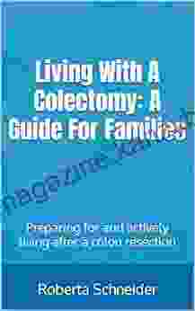 Living With A Colectomy: A Guide For Families: Preparing for and actively living after a colon resection