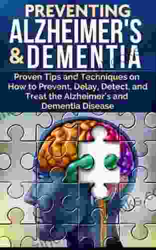 Alzheimer s: Proven Tips and Techniques on How to Prevent Delay Detect and Treat the Alzheimer s and Dementia Disease (Anti aging Aging Health Wellness)