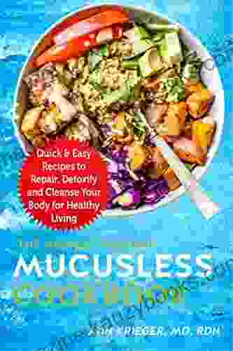 The Newest Healing Mucusless Cookbook: Quick Easy Recipes To Repair Detoxify And Cleanse Your Body For Healthy Living