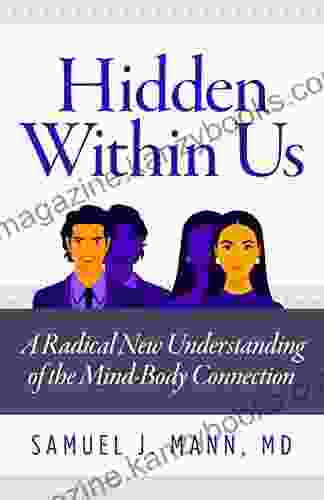 Hidden Within Us: A Radical New Understanding Of The Mind Body Connection