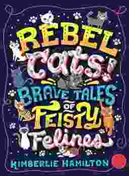 Rebel Cats Brave Tales Of Feisty Felines