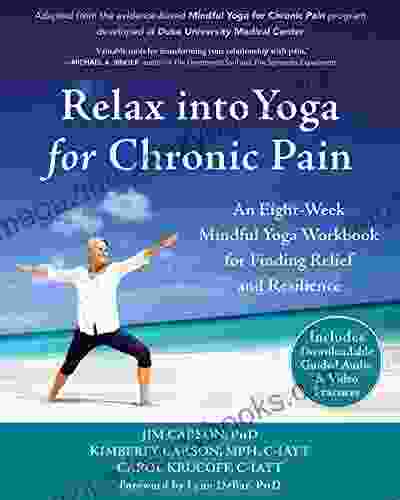 Relax Into Yoga For Chronic Pain: An Eight Week Mindful Yoga Workbook For Finding Relief And Resilience (A New Harbinger Self Help Workbook)