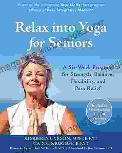 Relax Into Yoga For Seniors: A Six Week Program For Strength Balance Flexibility And Pain Relief