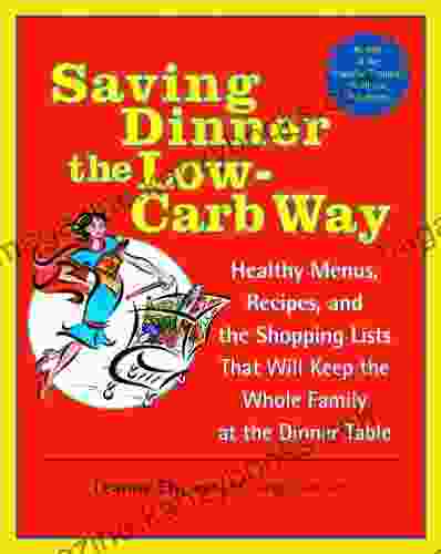 Saving Dinner The Low Carb Way: Healthy Menus Recipes And The Shopping Lists That Will Keep The Whole Family At The Dinner Table: A Cookbook