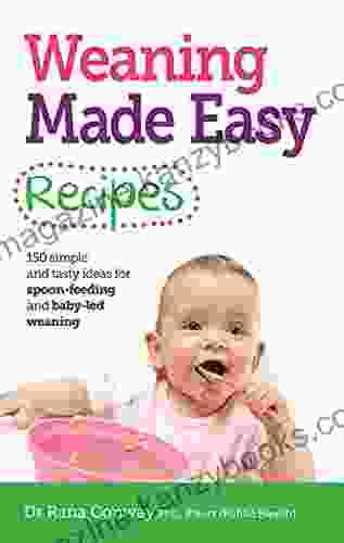 Weaning Made Easy Recipes: Simple And Tasty Ideas For Spoon Feeding And Baby Led Weaning